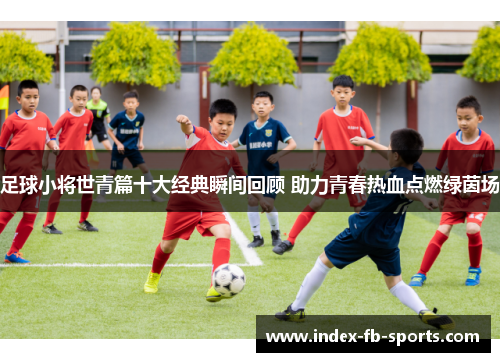 足球小将世青篇十大经典瞬间回顾 助力青春热血点燃绿茵场