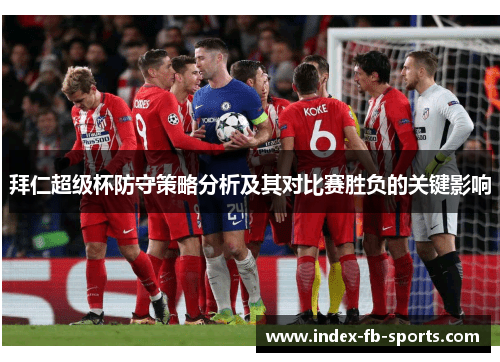 拜仁超级杯防守策略分析及其对比赛胜负的关键影响 拜仁超级杯防守策略分析及其对比赛胜负的关键影响