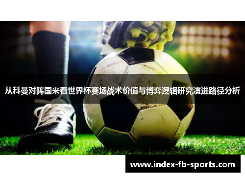 从科曼对阵国米看世界杯赛场战术价值与博弈逻辑研究演进路径分析