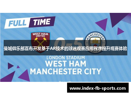 曼城俱乐部宣布开发基于AR技术的球迷观赛应用程序提升观赛体验 曼城俱乐部宣布开发基于AR技术的球迷观赛应用程序提升观赛体验