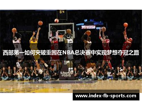 西部第一如何突破重围在NBA总决赛中实现梦想夺冠之路