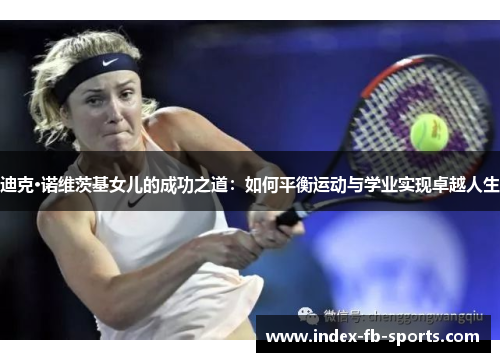 迪克·诺维茨基女儿的成功之道：如何平衡运动与学业实现卓越人生