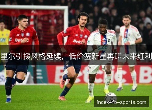 里尔引援风格延续，低价签新星再赚未来红利